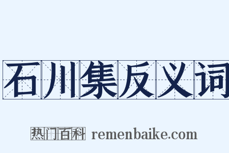 石川集反义词是什么意思的图片